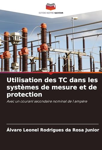 Utilisation des TC dans les systèmes de mesure et de protection: Avec un courant secondaire nominal de 1 ampère von Editions Notre Savoir
