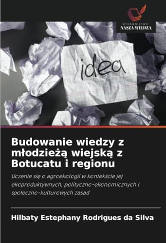 Budowanie wiedzy z młodzieżą wiejską z Botucatu i regionu: Uczenie się o agroekologii w kontekście jej ekoproduktywnych, polityczno-ekonomicznych i ... i spo¿eczno-kulturowych zasad von Wydawnictwo Nasza Wiedza