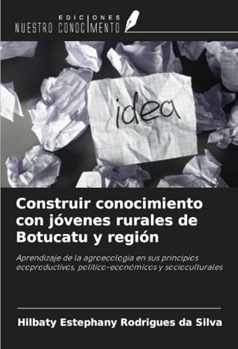 Construir conocimiento con jóvenes rurales de Botucatu y región: Aprendizaje de la agroecología en sus principios ecoproductivos, político-económicos y socioculturales von Ediciones Nuestro Conocimiento