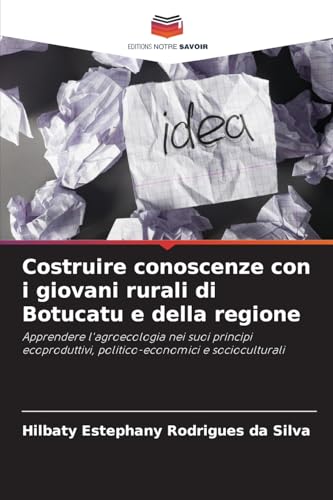 Costruire conoscenze con i giovani rurali di Botucatu e della regione: Apprendere l'agroecologia nei suoi principi ecoproduttivi, politico-economici e socioculturali von Editions Notre Savoir