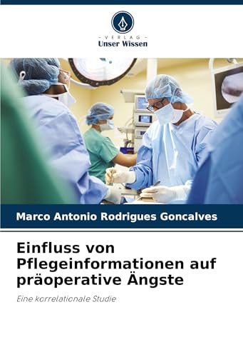 Einfluss von Pflegeinformationen auf präoperative Ängste: Eine korrelationale Studie von Verlag Unser Wissen