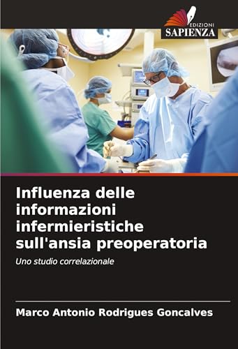 Influenza delle informazioni infermieristiche sull'ansia preoperatoria: Uno studio correlazionale von Edizioni Sapienza