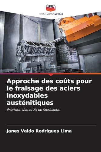 Approche des coûts pour le fraisage des aciers inoxydables austénitiques: Prévision des coûts de fabrication von Editions Notre Savoir