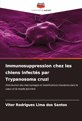 Immunosuppression chez les chiens infectés par Trypanosoma cruzi: Distribution des macrophages et modifications tissulaires dans le c¿ur et la moelle épinière von Editions Notre Savoir