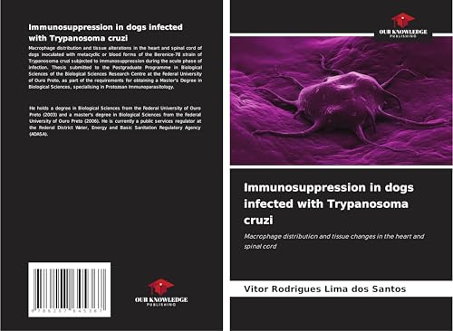 Immunosuppression in dogs infected with Trypanosoma cruzi: Macrophage distribution and tissue changes in the heart and spinal cord von Our Knowledge Publishing