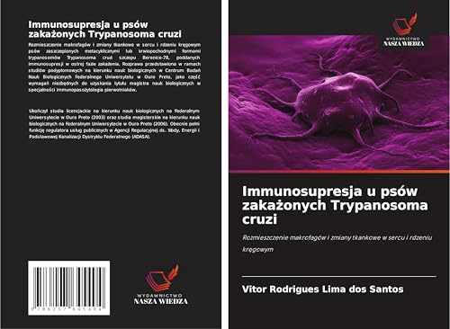 Immunosupresja u psów zaka¿onych Trypanosoma cruzi: Rozmieszczenie makrofagów i zmiany tkankowe w sercu i rdzeniu kr¿gowym von Wydawnictwo Nasza Wiedza