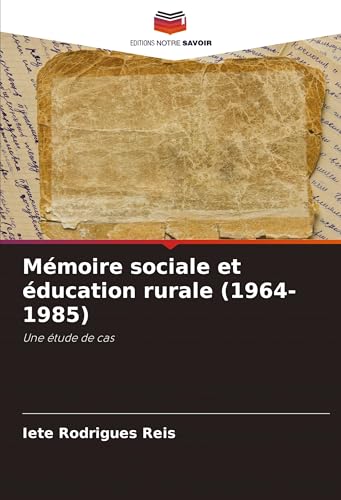 Mémoire sociale et éducation rurale (1964-1985): Une étude de cas von Editions Notre Savoir