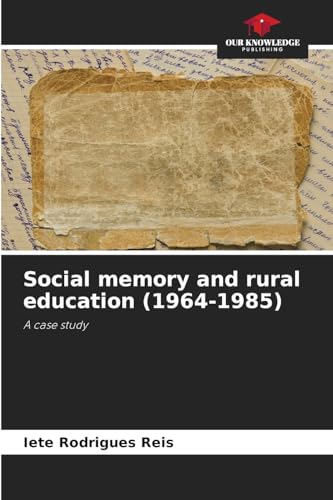 Social memory and rural education (1964-1985): A case study von Our Knowledge Publishing