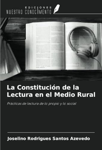 La Constitución de la Lectura en el Medio Rural: Prácticas de lectura de lo propio y lo social von Ediciones Nuestro Conocimiento
