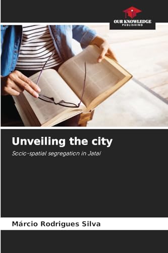 Unveiling the city: Socio-spatial segregation in Jataí von Our Knowledge Publishing