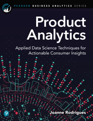 Product Analytics: Applied Data Science Techniques for Actionable Consumer Insights (Addison-wesley Data & Analytics)