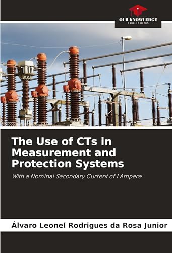 The Use of CTs in Measurement and Protection Systems: With a Nominal Secondary Current of 1 Ampere von Our Knowledge Publishing