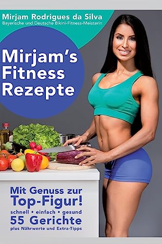 Mirjam's Fitness Rezepte: Mit Genuss zur Top-Figur!
