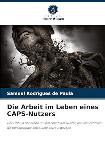 Die Arbeit im Leben eines CAPS-Nutzers: Der Einfluss der Arbeit auf das Leben der Nutzer, die vom Zentrum für psychosoziale Betreuung betreut werden von Verlag Unser Wissen