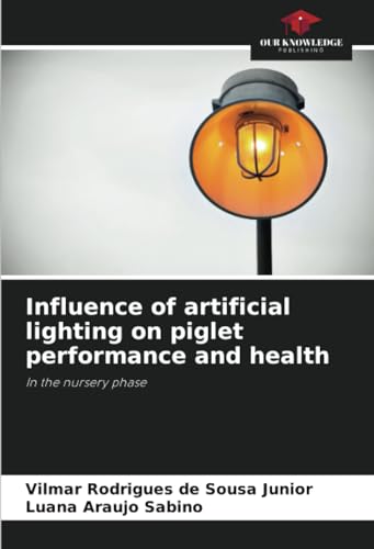 Influence of artificial lighting on piglet performance and health: In the nursery phase von Our Knowledge Publishing