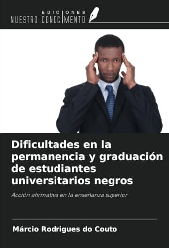 Dificultades en la permanencia y graduación de estudiantes universitarios negros: Acción afirmativa en la enseñanza superior von Ediciones Nuestro Conocimiento