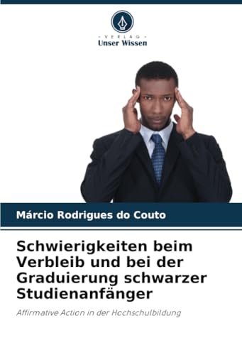 Schwierigkeiten beim Verbleib und bei der Graduierung schwarzer Studienanfänger: Affirmative Action in der Hochschulbildung von Verlag Unser Wissen