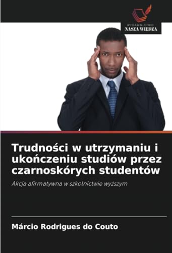 Trudności w utrzymaniu i ukończeniu studiów przez czarnoskórych studentów: Akcja afirmatywna w szkolnictwie wyższym: Akcja afirmatywna w szkolnictwie wy¿szym von Wydawnictwo Nasza Wiedza