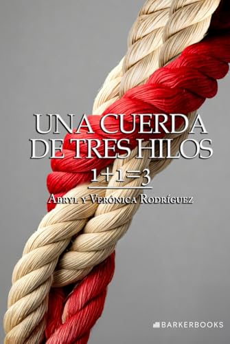 Una cuerda de tres hilos: 1+1=3 von Barker Publishing LLC