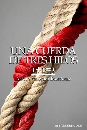 Una cuerda de tres hilos: 1+1=3 von Barker Publishing LLC
