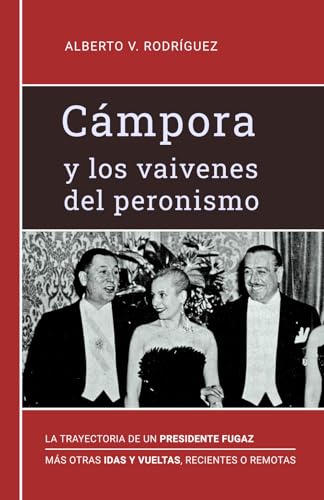 Cámpora y los vaivenes del peronismo: La trayectoria de un presidente fugaz - Más otras idas y vueltas, recientes o remotas