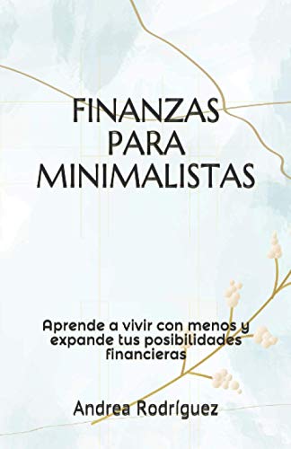 FINANZAS PARA MINIMALISTAS: Aprende a vivir con menos y expande tus posibilidades financieras von Independently published