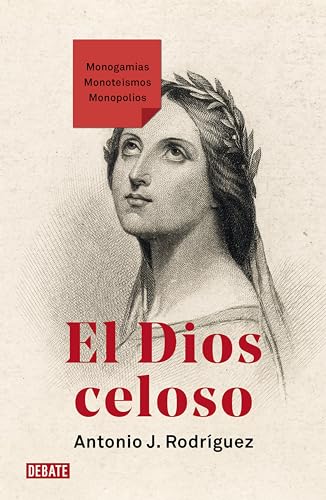 El Dios celoso: Monogamias. Monoteísmos. Monopolios (Ensayo y Pensamiento)