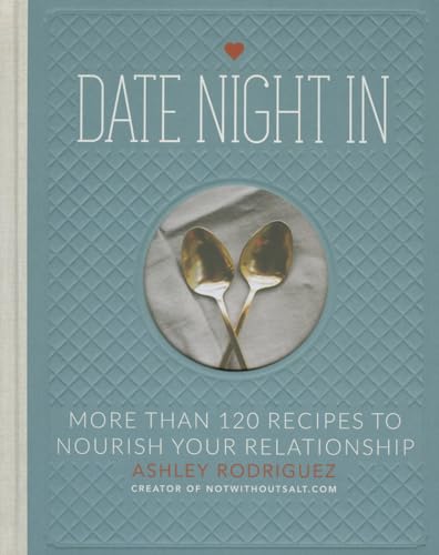 Date Night In: More than 120 Recipes to Nourish Your Relationship