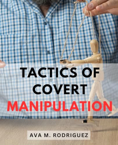 Tactics of Covert Manipulation: Unveiling the World of Dark Psychology and the Tools to Protect Yourself | A Beginner's Guide to Understanding Covert Emotional Manipulation