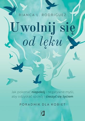 Uwolnij się od lęku: Jak pokonać niepokój i negatywne myśli, aby odzyskać spokój i cieszyć się życiem von Wydawnictwo Kobiece