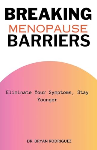 Breaking Menopause Barriers: Eliminate Your Symptoms, Stay Younger von Rose Gordons