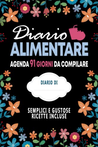 Diario Alimentare: + semplici e gustose ricette, 91 giorni (Diete e salute)