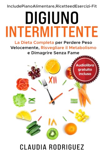 Digiuno Intermittente: La dieta completa per perdere peso velocemente, risvegliare il metabolismo e dimagrire senza fame. Piano alimentare e ricette incluse von Independently published