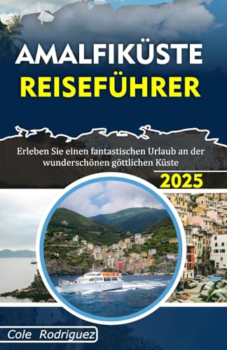 AMALFIKÜSTE REISEFÜHRER: Erleben Sie einen fantastischen Urlaub an der wunderschönen göttlichen Küste AMALFIKÜSTE REISEFÜHRER: Erleben Sie einen fantastischen Urlaub an der wunderschönen göttlichen Küste