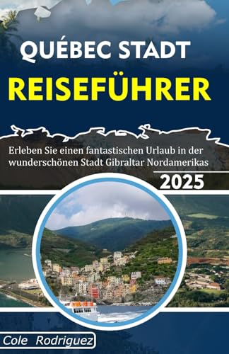 QUEBEC STADT REISEFÜHRER: Erleben Sie einen fantastischen Urlaub in der wunderschönen Stadt Gibraltar Nordamerikas QUEBEC STADT REISEFÜHRER: Erleben Sie einen fantastischen Urlaub in der wunderschönen Stadt Gibraltar Nordamerikas