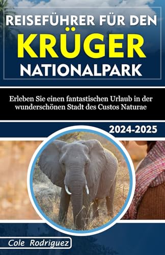 REISEFÜHRER FÜR DEN KRUGER -NATIONAL PARK: Erleben Sie einen fantastischen Urlaub in der wunderschönen Stadt des Custos Naturae REISEFÜHRER FÜR DEN KRUGER -NATIONAL PARK: Erleben Sie einen fantastischen Urlaub in der wunderschönen Stadt des Custos Naturae