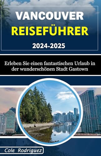 Vancouver Reiseführer: Erleben Sie einen fantastischen Urlaub in der wunderschönen Stadt Gastown Vancouver Reiseführer: Erleben Sie einen fantastischen Urlaub in der wunderschönen Stadt Gastown von Independently published