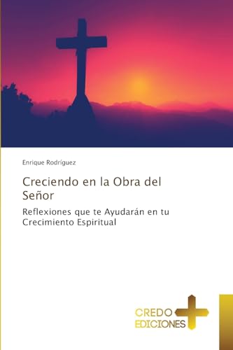 Creciendo en la Obra del Señor: Reflexiones que te Ayudarán en tu Crecimiento Espiritual von CREDO EDICIONES