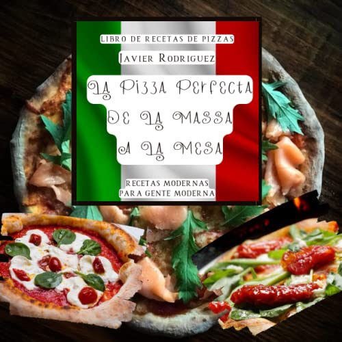 Libro de recetas de pizzas "Pizza Perfecta: De la masa a la mesa": "Descubre los secretos para hacer las mejores pizzas en casa con este libro de ... pizzas" (Recetas Modernas para Gente Moderna) von Independently published