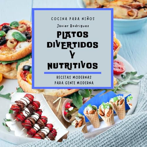 Recetas para Niños: Platos Divertidos y Nutritivos: Un libro que presenta recetas diseñadas específicamente para los más pequeños, con enfoque en la ... (Recetas Modernas para Gente Moderna)