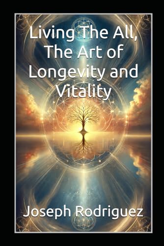 Living The All, The Art of Longevity and Vitality