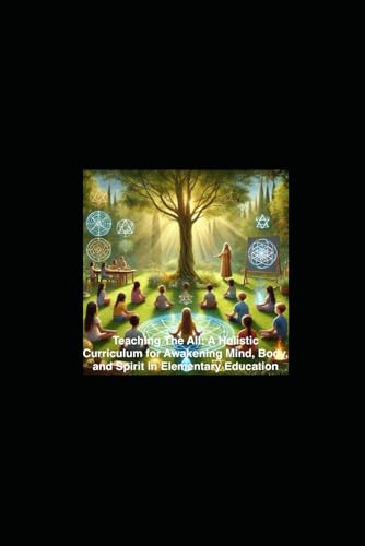 Teaching the All: A Holistic Curriculum for Awakening Mind, Body, and Spirit in Elementary Education von Independently published