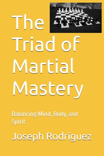 The Triad of Martial Mastery: Balancing Mind, Body, and Spirit von Independently published