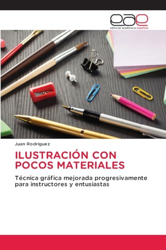 ILUSTRACIÓN CON POCOS MATERIALES: Técnica gráfica mejorada progresivamente para instructores y entusiastas von Editorial Académica Española