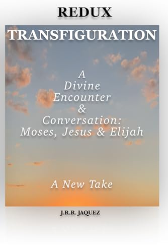 REDUX TRANSFIGURATION: A Divine Encounter & Conversation: Moses, Jesus & Elijah (Redux: Reimagined Tales) von JRodLit
