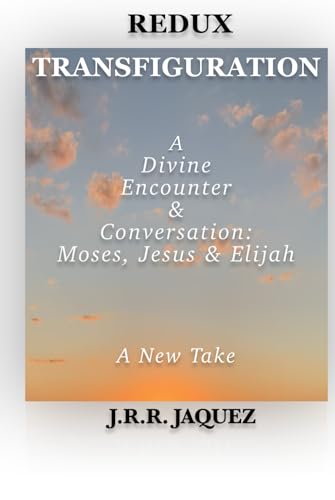 REDUX TRANSFIGURATION: A Divine Encounter & Conversation: Moses, Jesus & Elijah (Redux: Reimagined Tales) von JRodLit