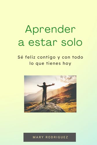 Aprender a estar solo: Sé feliz contigo y con todo lo que tienes hoy (Desarrollo Personal) von Independently published