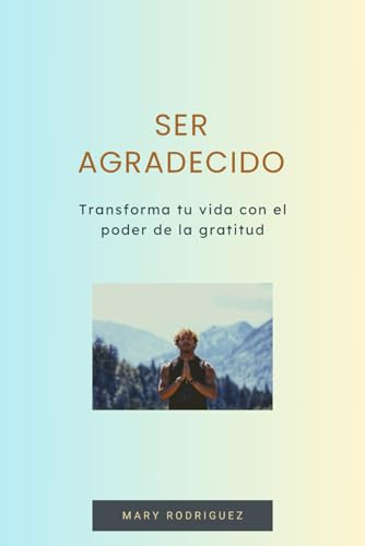 Ser agradecido: Transforma tu vida con el poder de la gratitud (Desarrollo Personal) von Independently published