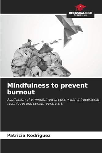 Mindfulness to prevent burnout: Application of a mindfulness program with intrapersonal techniques and contemporary art. von Our Knowledge Publishing