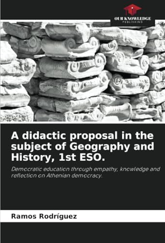 A didactic proposal in the subject of Geography and History, 1st ESO.: Democratic education through empathy, knowledge and reflection on Athenian democracy. von Our Knowledge Publishing